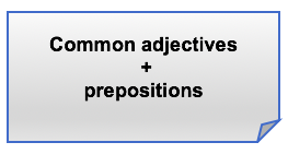 Common Adjectives + prepositions: afraid of, different from, angry with, etc.