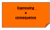 Expressing a consequence: consequently, as a result, so, then